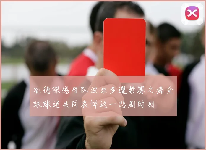 孔德深感母队波尔多遭禁赛之痛全球球迷共同哀悼这一悲剧时刻